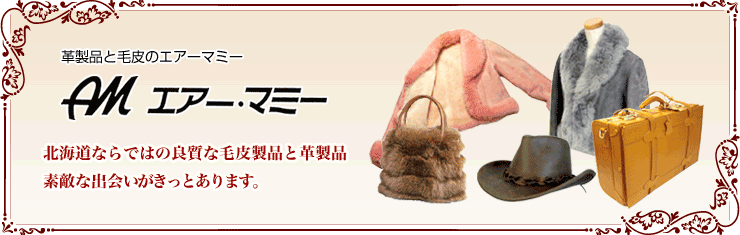 革製品と毛皮のエアーマミー：北海道ならではの良質な毛皮製品。素敵な出会いがきっとあります。